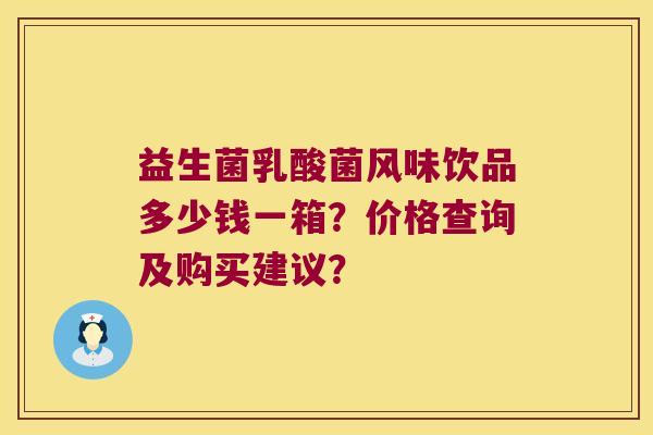 益生菌乳酸菌风味饮品多少钱一箱？价格查询及购买建议？