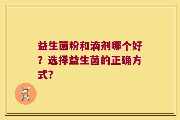 益生菌粉和滴剂哪个好？选择益生菌的正确方式？