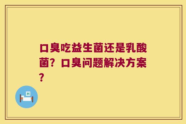吃益生菌还是乳酸菌？问题解决方案？