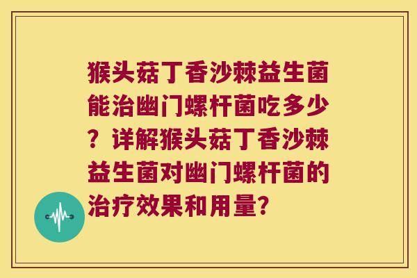 猴头菇丁香沙棘益生菌能治幽门螺杆菌吃多少？详解猴头菇丁香沙棘益生菌对幽门螺杆菌的治疗效果和用量？