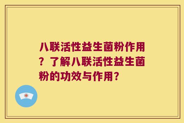 八联活性益生菌粉作用？了解八联活性益生菌粉的功效与作用？