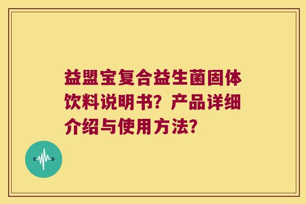 益盟宝复合益生菌固体饮料说明书？产品详细介绍与使用方法？