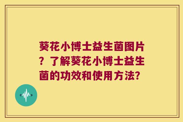 葵花小博士益生菌图片?了解葵花小博士益生菌的功效和使用方法? 葵花小博士益生菌图片?了解葵花小博士益生菌的功效和使用方法?