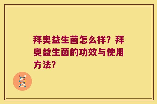 拜奥益生菌怎么样?拜奥益生菌的功效与使用方法? 拜奥益生菌怎么样?拜奥益生菌的功效与使用方法?