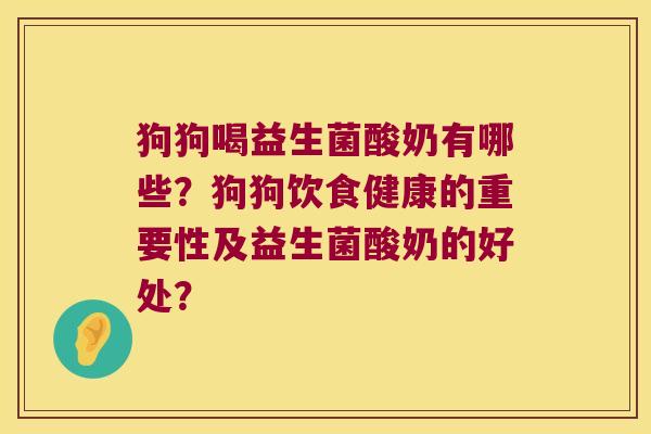 狗狗喝益生菌酸奶有哪些？狗狗饮食健康的重要性及益生菌酸奶的好处？