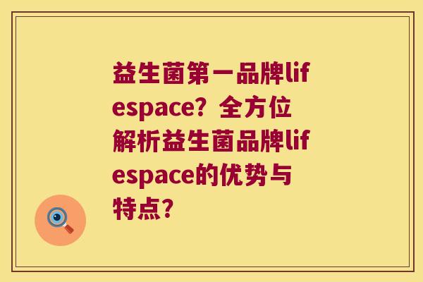 益生菌第一品牌lifespace？全方位解析益生菌品牌lifespace的优势与特点？
