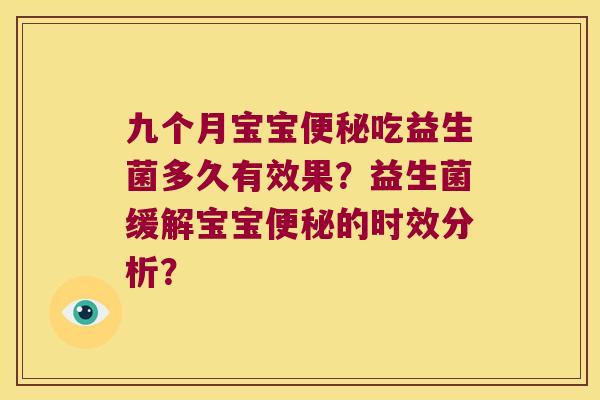 九个月宝宝便秘吃益生菌多久有效果？益生菌缓解宝宝便秘的时效分析？
