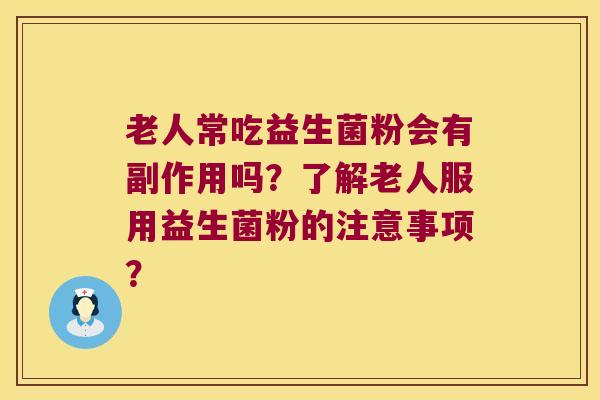 老人常吃益生菌粉会有副作用吗？了解老人服用益生菌粉的注意事项？