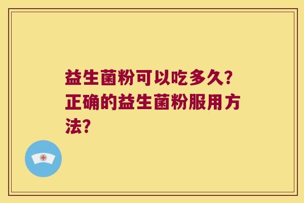 益生菌粉可以吃多久？正确的益生菌粉服用方法？