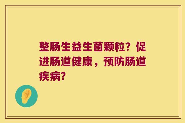 整肠生益生菌颗粒？促进肠道健康，肠道？