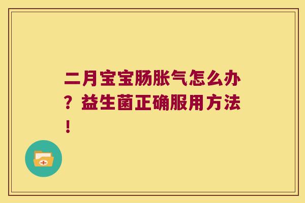二月宝宝肠胀气怎么办？益生菌正确服用方法！