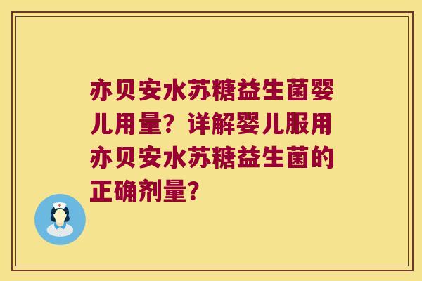 亦贝安水苏糖益生菌婴儿用量？详解婴儿服用亦贝安水苏糖益生菌的正确剂量？