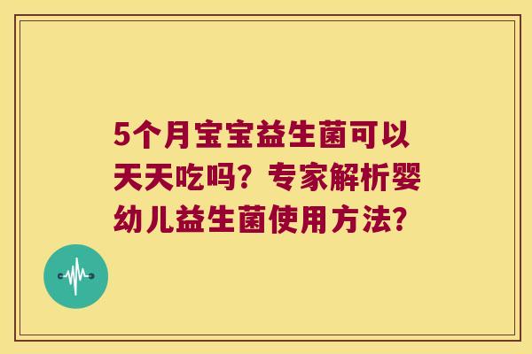 5个月宝宝益生菌可以天天吃吗？专家解析婴幼儿益生菌使用方法？