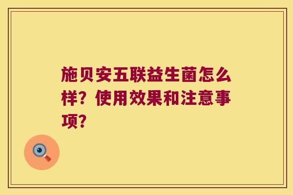施贝安五联益生菌怎么样？使用效果和注意事项？