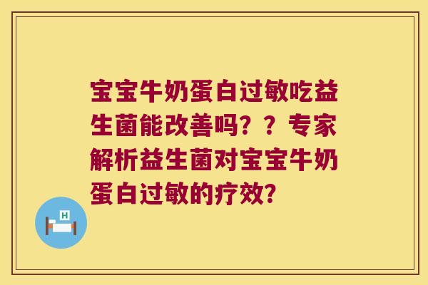 宝宝牛奶蛋白吃益生菌能改善吗??专家解析益生菌对宝宝牛奶蛋白的疗效? 宝宝牛奶蛋白吃益生菌能改善吗??专家解析益生菌对宝宝牛奶蛋白的疗效?