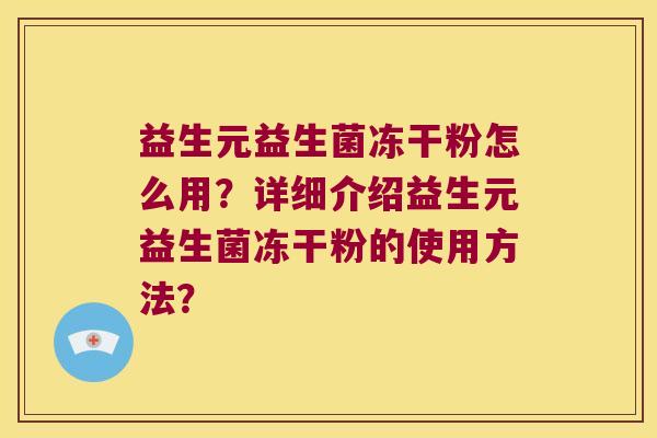 益生元益生菌冻干粉怎么用？详细介绍益生元益生菌冻干粉的使用方法？