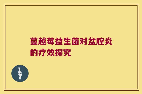 蔓越莓益生菌对盆腔炎的疗效探究