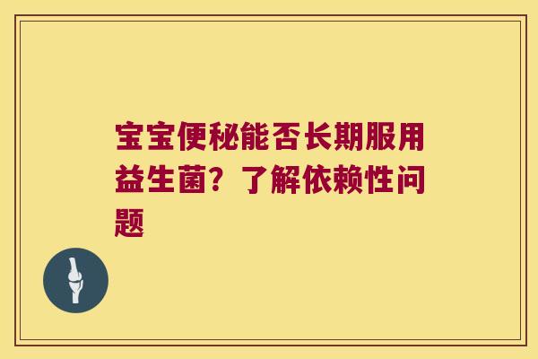 宝宝便秘能否长期服用益生菌？了解依赖性问题