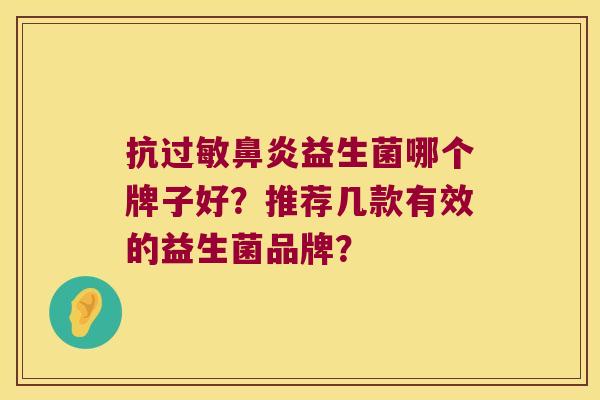 抗益生菌哪个牌子好?推荐几款有效的益生菌品牌? 抗益生菌哪个牌子好?推荐几款有效的益生菌品牌?