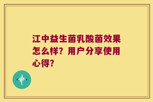江中益生菌乳酸菌效果怎么样？用户分享使用心得？