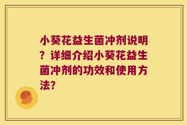 小葵花益生菌冲剂说明？详细介绍小葵花益生菌冲剂的功效和使用方法？