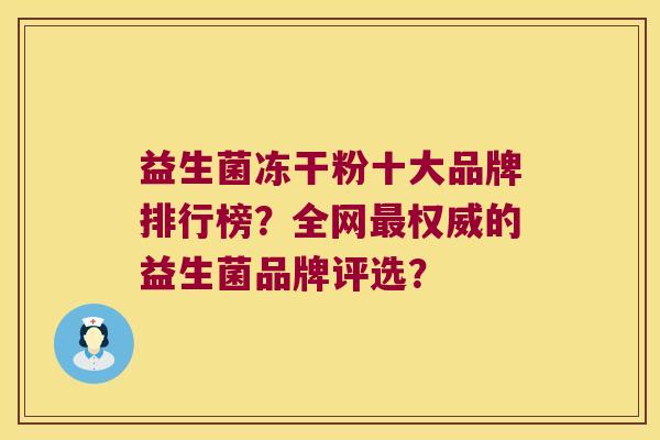 益生菌冻干粉十大品牌排行榜？全网最权威的益生菌品牌评选？