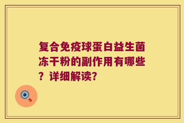 复合免疫球蛋白益生菌冻干粉的副作用有哪些？详细解读？