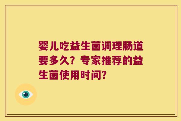 婴儿吃益生菌调理肠道要多久？专家推荐的益生菌使用时间？