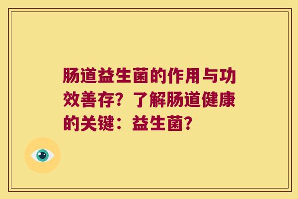 肠道益生菌的作用与功效善存？了解肠道健康的关键：益生菌？
