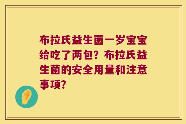 布拉氏益生菌一岁宝宝给吃了两包？布拉氏益生菌的安全用量和注意事项？