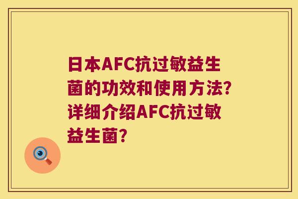 日本AFC抗过敏益生菌的功效和使用方法？详细介绍AFC抗过敏益生菌？