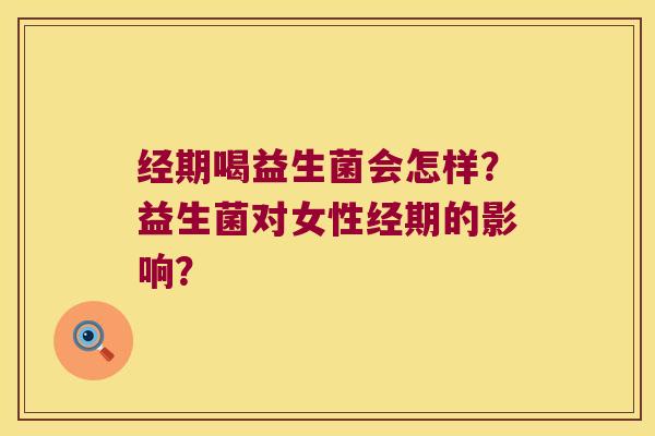 经期喝益生菌会怎样？益生菌对女性经期的影响？