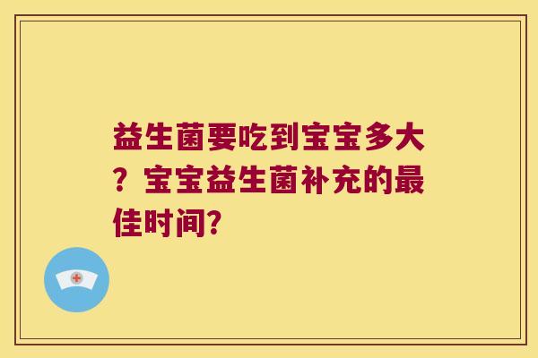 益生菌要吃到宝宝多大？宝宝益生菌补充的最佳时间？