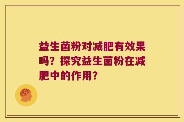 益生菌粉对有效果吗?探究益生菌粉在中的作用? 益生菌粉对有效果吗?探究益生菌粉在中的作用?