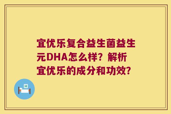 宜优乐复合益生菌益生元DHA怎么样？解析宜优乐的成分和功效？