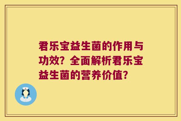 君乐宝益生菌的作用与功效？全面解析君乐宝益生菌的营养价值？