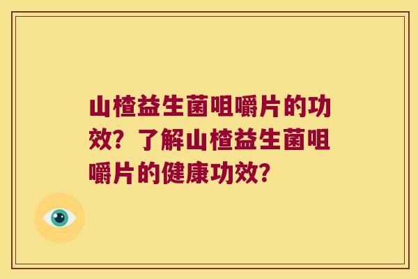 山楂益生菌咀嚼片的功效?了解山楂益生菌咀嚼片的健康功效? 山楂益生菌咀嚼片的功效?了解山楂益生菌咀嚼片的健康功效?