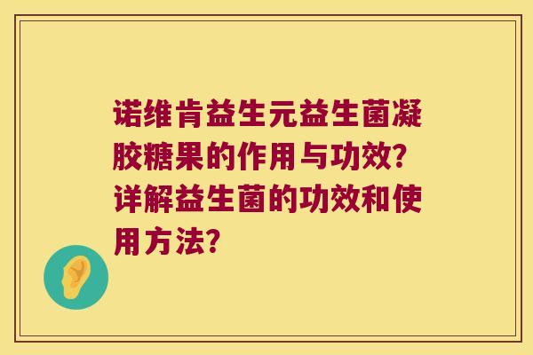 诺维肯益生元益生菌凝胶糖果的作用与功效？详解益生菌的功效和使用方法？