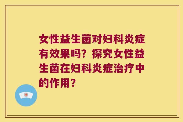 女性益生菌对有效果吗?探究女性益生菌在中的作用? 女性益生菌对有效果吗?探究女性益生菌在中的作用?