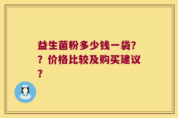 益生菌粉多少钱一袋？？价格比较及购买建议？