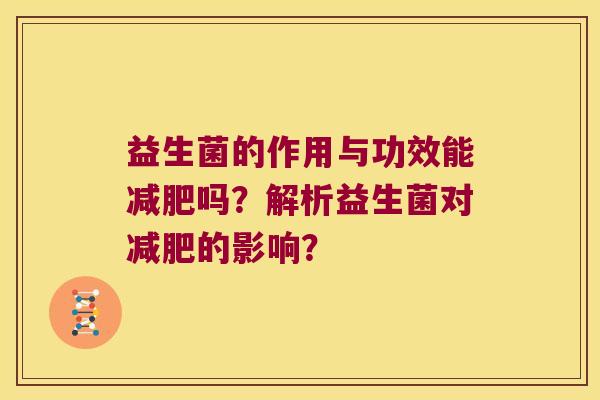 益生菌的作用与功效能减肥吗？解析益生菌对减肥的影响？