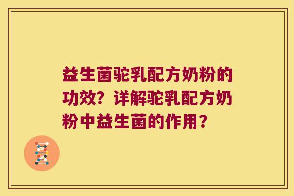 益生菌驼乳配方奶粉的功效？详解驼乳配方奶粉中益生菌的作用？