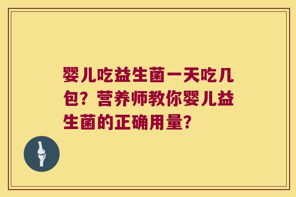 婴儿吃益生菌一天吃几包？营养师教你婴儿益生菌的正确用量？