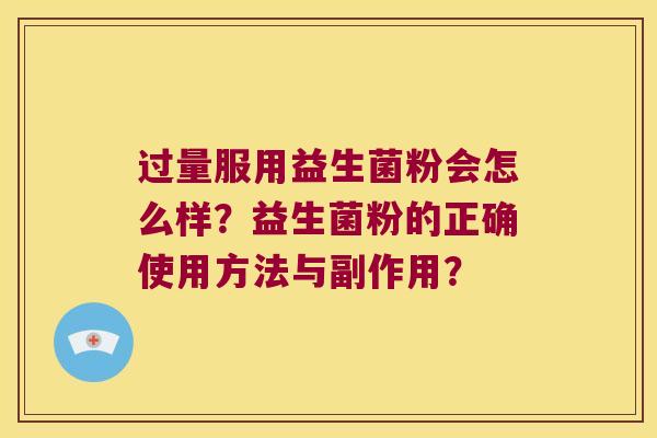过量服用益生菌粉会怎么样？益生菌粉的正确使用方法与副作用？