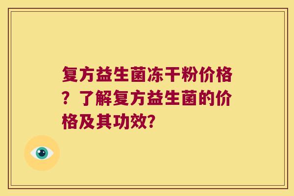 复方益生菌冻干粉价格?了解复方益生菌的价格及其功效? 复方益生菌冻干粉价格?了解复方益生菌的价格及其功效?