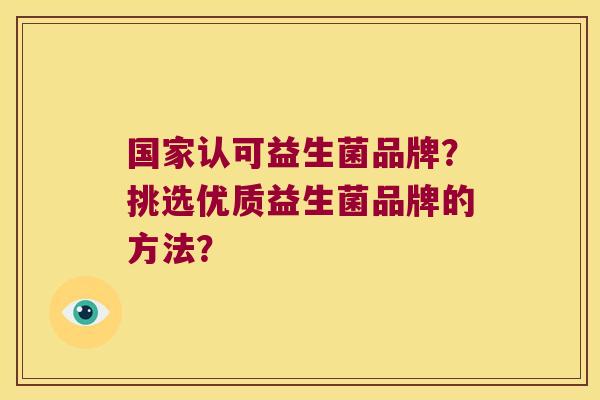 国家认可益生菌品牌？挑选优质益生菌品牌的方法？
