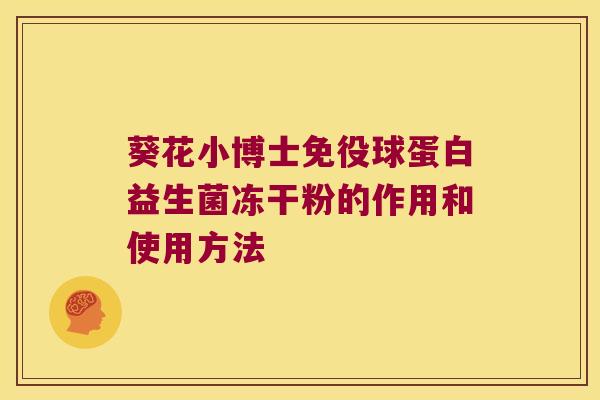 葵花小博士免役球蛋白益生菌冻干粉的作用和使用方法