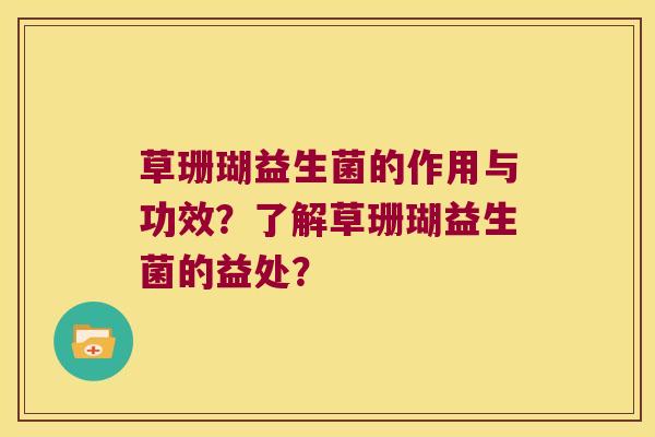 草珊瑚益生菌的作用与功效？了解草珊瑚益生菌的益处？