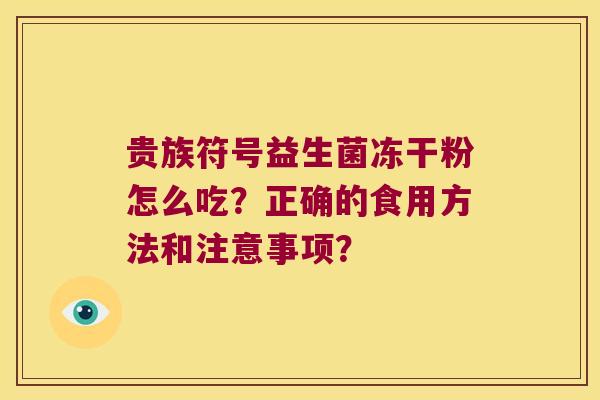 贵族符号益生菌冻干粉怎么吃？正确的食用方法和注意事项？