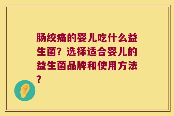 肠绞痛的婴儿吃什么益生菌？选择适合婴儿的益生菌品牌和使用方法？